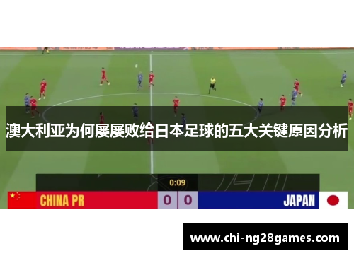 澳大利亚为何屡屡败给日本足球的五大关键原因分析