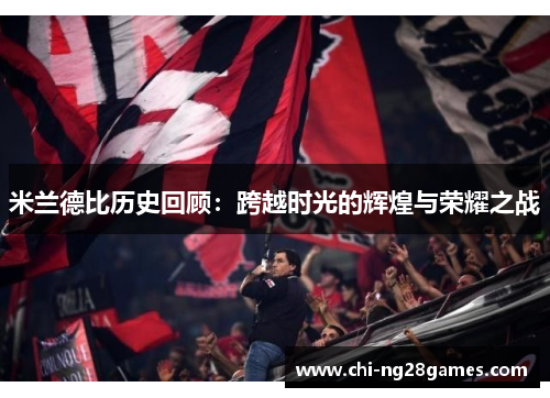 米兰德比历史回顾：跨越时光的辉煌与荣耀之战