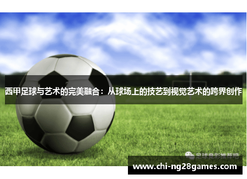 西甲足球与艺术的完美融合：从球场上的技艺到视觉艺术的跨界创作
