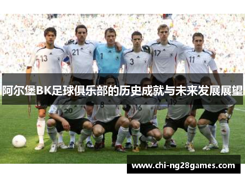 阿尔堡BK足球俱乐部的历史成就与未来发展展望