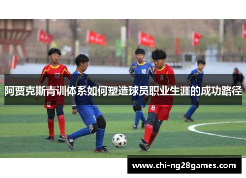阿贾克斯青训体系如何塑造球员职业生涯的成功路径