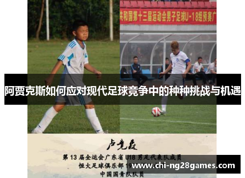 阿贾克斯如何应对现代足球竞争中的种种挑战与机遇
