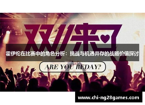 霍伊伦在比赛中的角色分析：挑战与机遇并存的战略价值探讨