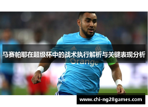 马赛帕耶在超级杯中的战术执行解析与关键表现分析 马赛帕耶在超级杯中的战术执行解析与关键表现分析