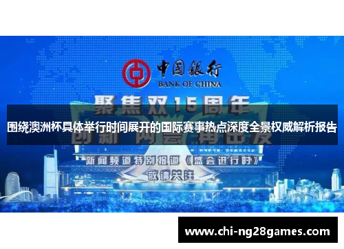 围绕澳洲杯具体举行时间展开的国际赛事热点深度全景权威解析报告 围绕澳洲杯具体举行时间展开的国际赛事热点深度全景权威解析报告