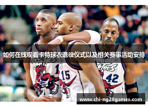 如何在线观看卡特球衣退役仪式以及相关赛事活动安排