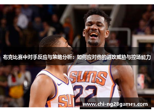 布克比赛中对手反应与策略分析：如何应对他的进攻威胁与控场能力