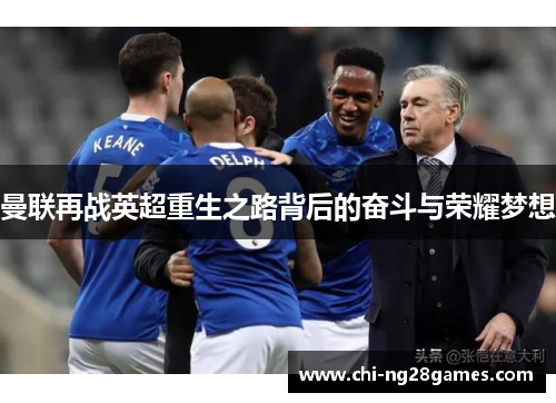 曼联再战英超重生之路背后的奋斗与荣耀梦想