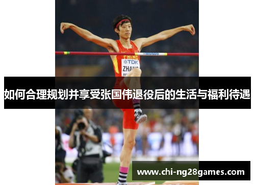 如何合理规划并享受张国伟退役后的生活与福利待遇