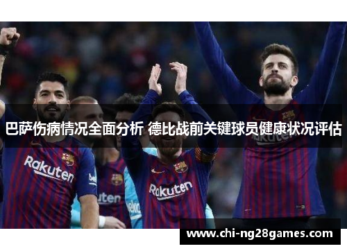 巴萨伤病情况全面分析 德比战前关键球员健康状况评估