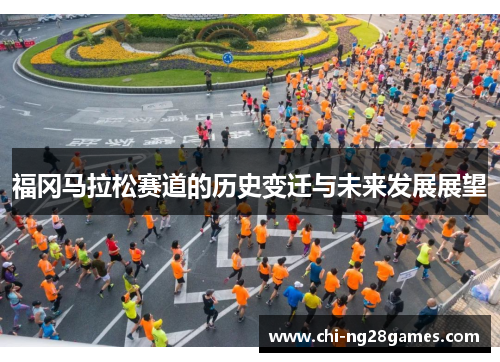 福冈马拉松赛道的历史变迁与未来发展展望