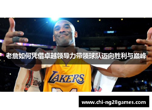 老詹如何凭借卓越领导力带领球队迈向胜利与巅峰