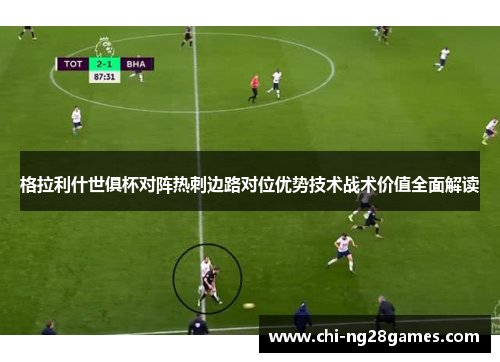 格拉利什世俱杯对阵热刺边路对位优势技术战术价值全面解读